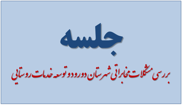 جلسه  بررسی مشکلات مخابراتی شهرستان دورود و توسعه خدمات روستایی
